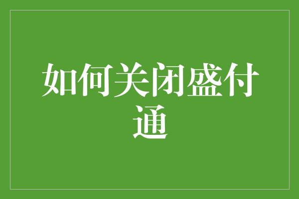 如何关闭盛付通