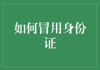 如何冒用身份证：一份详细的操作指南