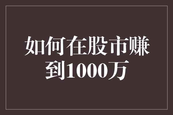 如何在股市赚到1000万