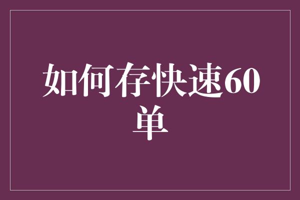 如何存快速60单