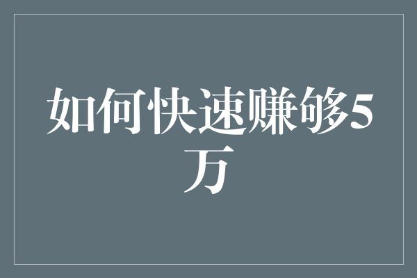 如何快速赚够5万