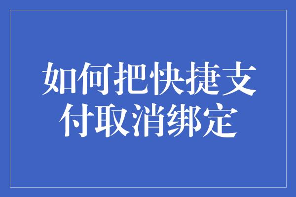 如何把快捷支付取消绑定