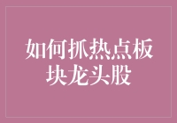 股市风云变幻，如何抓住热点板块龙头股？