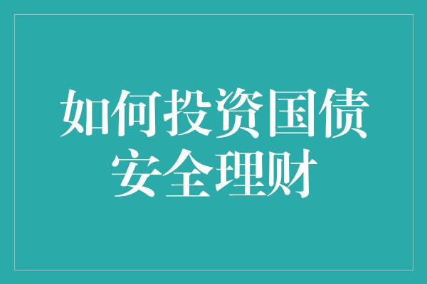 如何投资国债安全理财