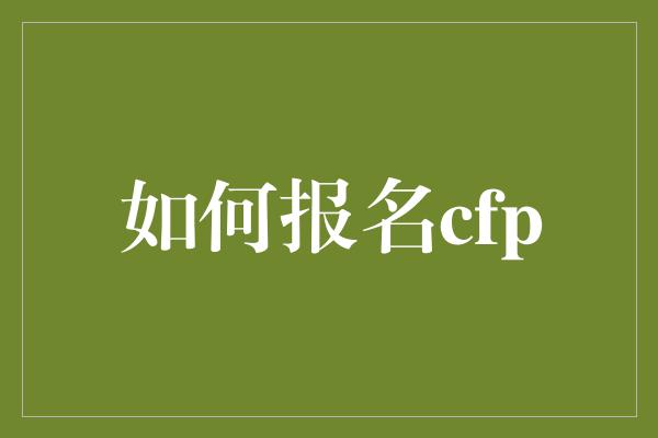 如何报名cfp