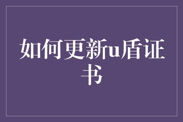 如何更新u盾证书