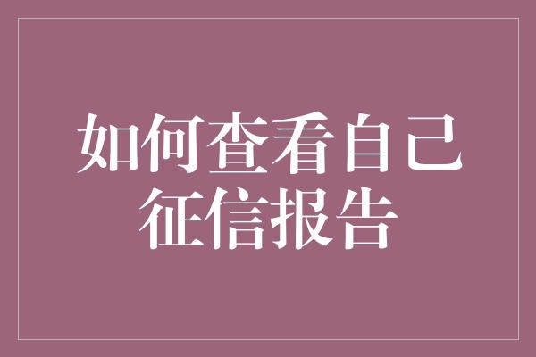 如何查看自己征信报告