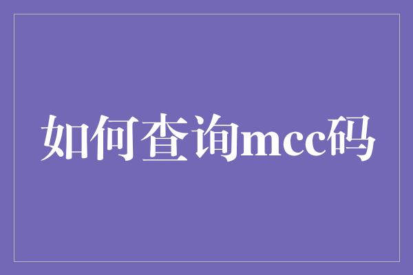 如何查询mcc码