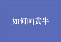 如何画黄牛：从入门到精通，让你也能成为黄牛艺术家