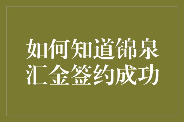 如何知道锦泉汇金签约成功