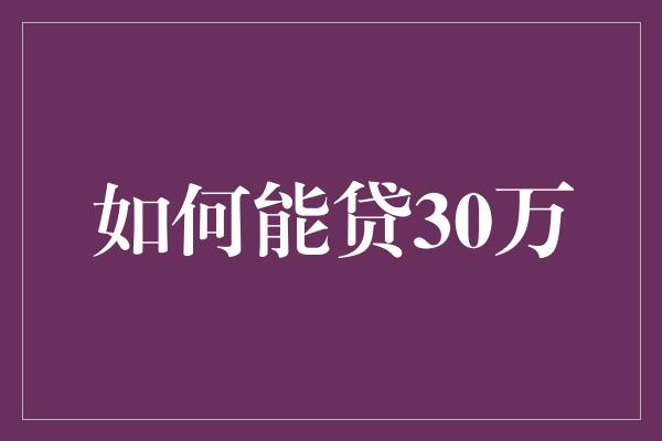 如何能贷30万