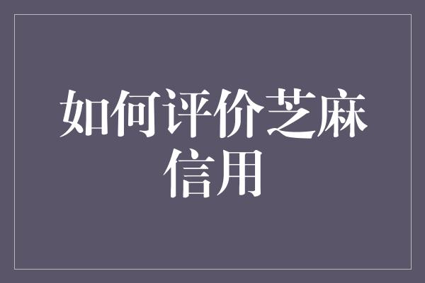 如何评价芝麻信用