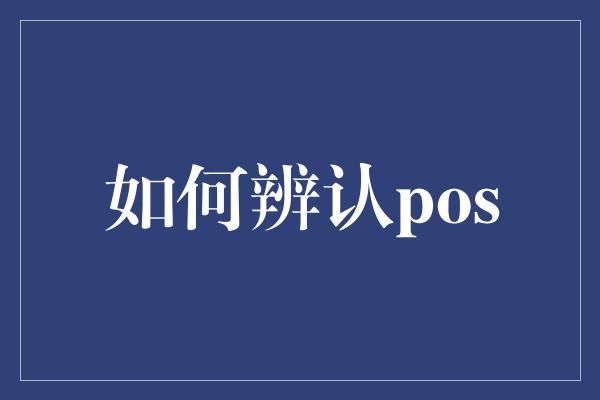 如何辨认pos