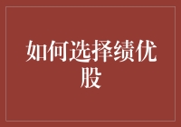 选股票像选对象？这招教你挑出绩优股！