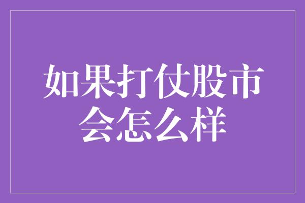 如果打仗股市会怎么样