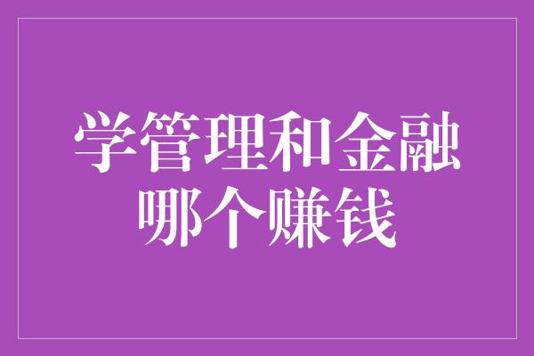 学管理和金融哪个赚钱