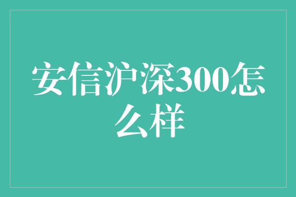 安信沪深300怎么样