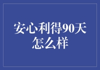 安心利得90天理财产品：稳健投资还是噱头营销？