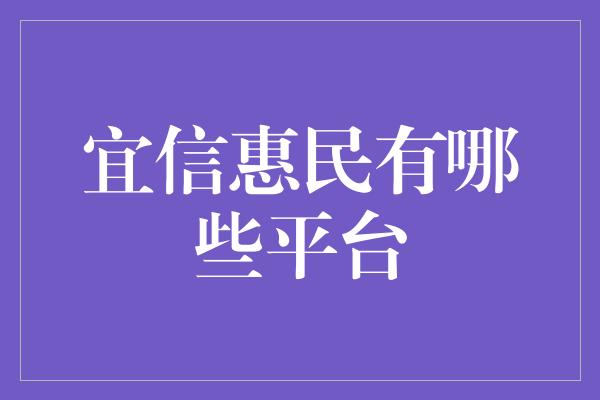 宜信惠民有哪些平台