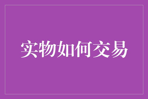 实物如何交易