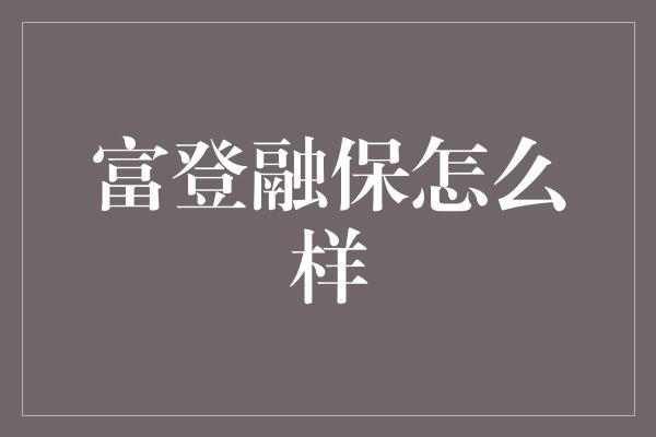 富登融保怎么样