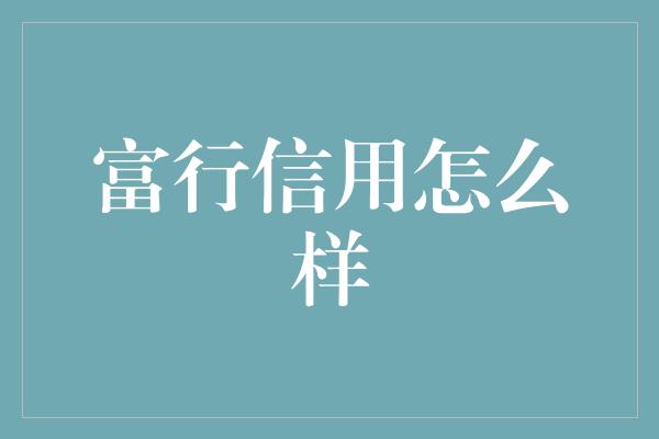 富行信用怎么样