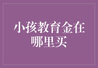 小孩教育金应该在哪里购买？