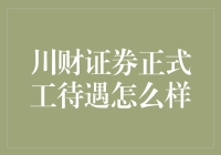 川财证券正式工待遇到底怎么样？揭秘背后的细节！