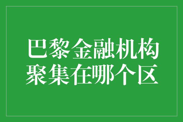 巴黎金融机构聚集在哪个区