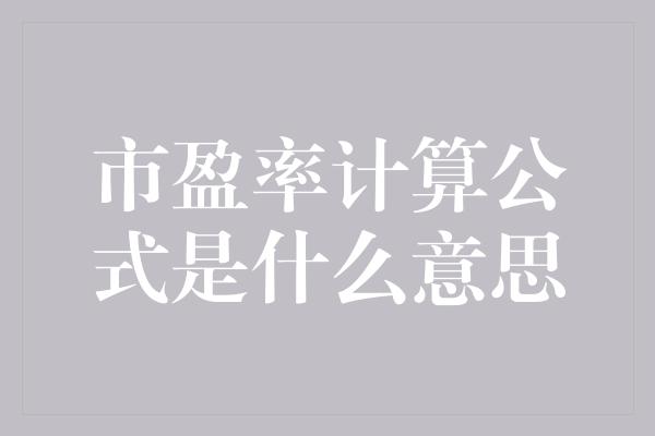 市盈率计算公式是什么意思