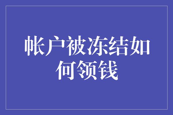 帐户被冻结如何领钱