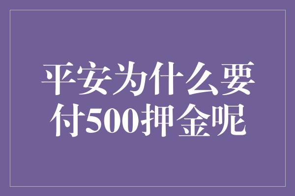 平安为什么要付500押金呢