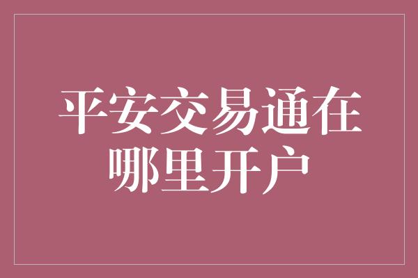 平安交易通在哪里开户