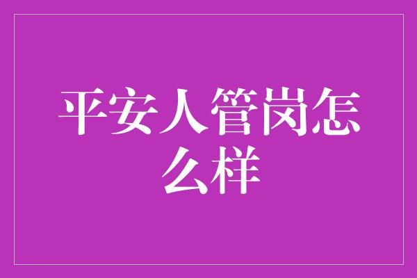 平安人管岗怎么样