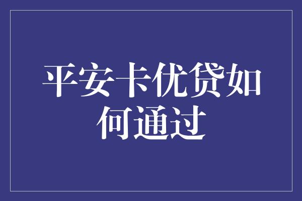 平安卡优贷如何通过