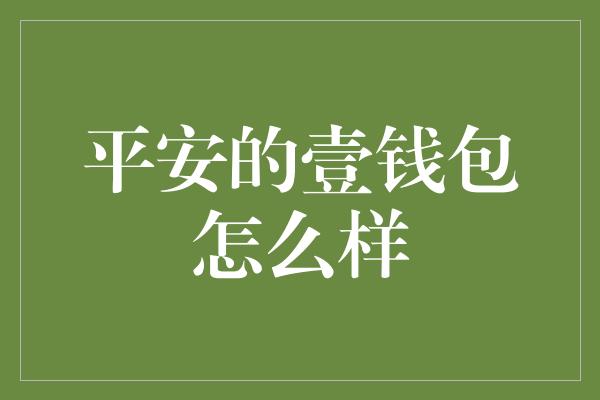 平安的壹钱包怎么样