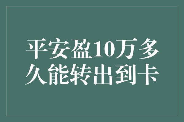 平安盈10万多久能转出到卡