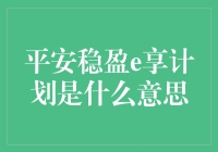 揭秘平安稳盈e享计划：你的财富增长秘密武器？