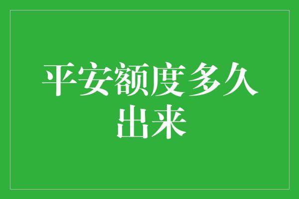 平安额度多久出来