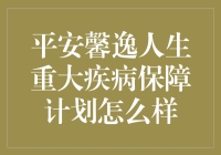 平安馨逸人生重大疾病保障计划：让生病不再成为生活的噩梦