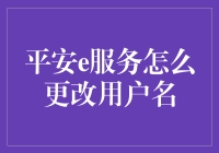 如何通过平安e服务更改用户名：步骤详解