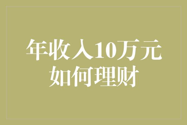 年收入10万元如何理财