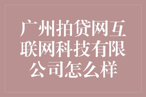 广州拍贷网互联网科技有限公司怎么样