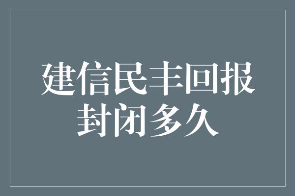 建信民丰回报封闭多久