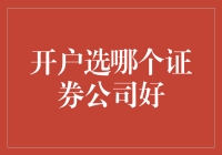 开户选哪个证券公司好？解析关键因素与选择指南