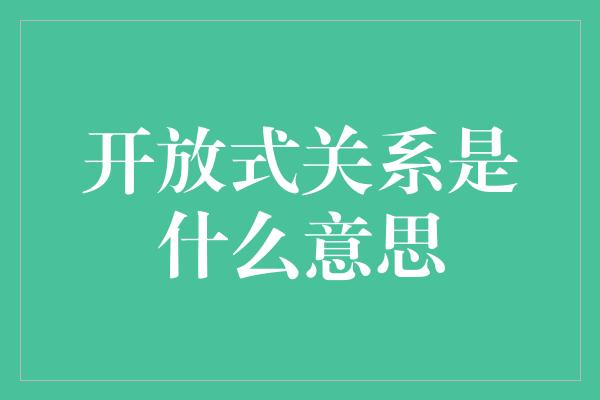 开放式关系是什么意思