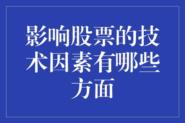 影响股票的技术因素有哪些方面