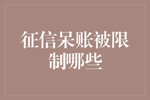 征信呆账被限制哪些