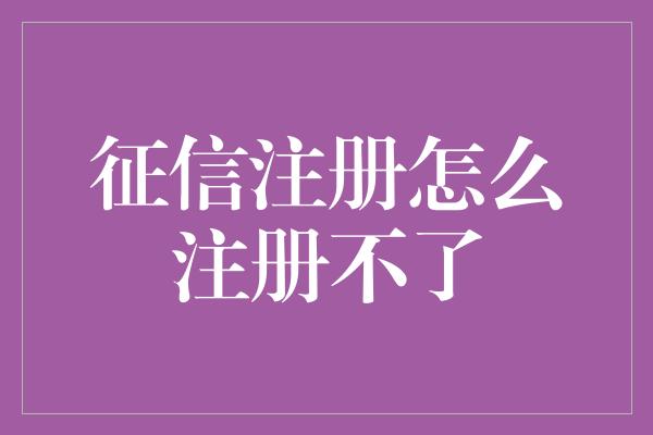 征信注册怎么注册不了