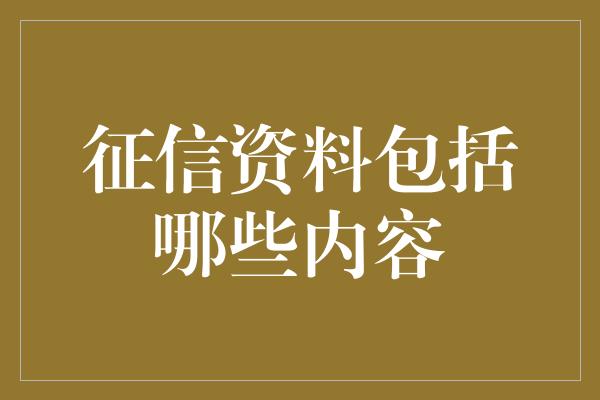 征信资料包括哪些内容